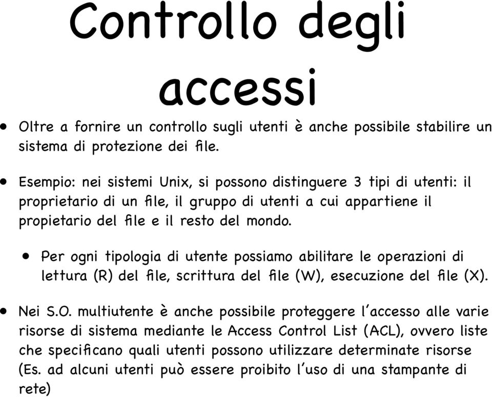 Per ogni tipologia di utente possiamo abilitare le operazioni di lettura (R) del file, scrittura del file (W), esecuzione del file (X). Nei S.O.