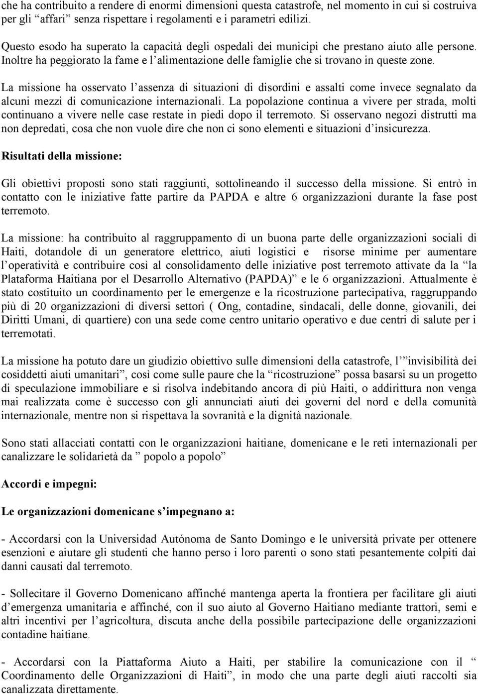 La missione ha osservato l assenza di situazioni di disordini e assalti come invece segnalato da alcuni mezzi di comunicazione internazionali.