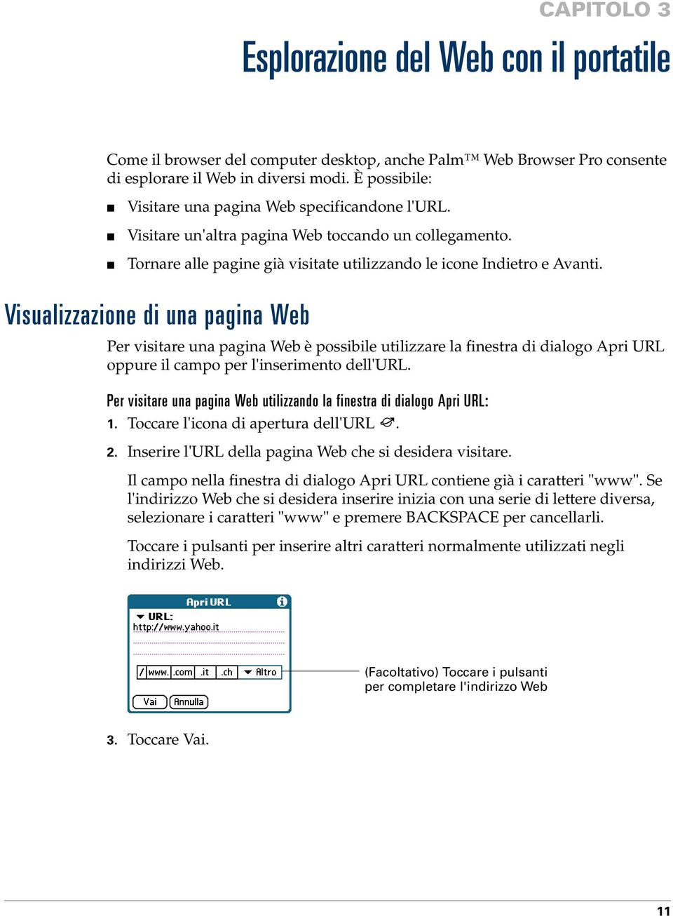 Visualizzazione di una pagina Web Per visitare una pagina Web è possibile utilizzare la finestra di dialogo Apri URL oppure il campo per l'inserimento dell'url.