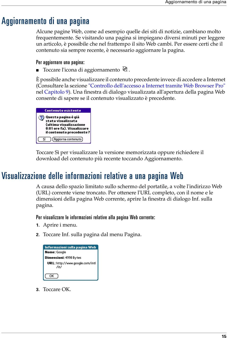 Per essere certi che il contenuto sia sempre recente, è necessario aggiornare la pagina. Per aggiornare una pagina: Toccare l'icona di aggiornamento.