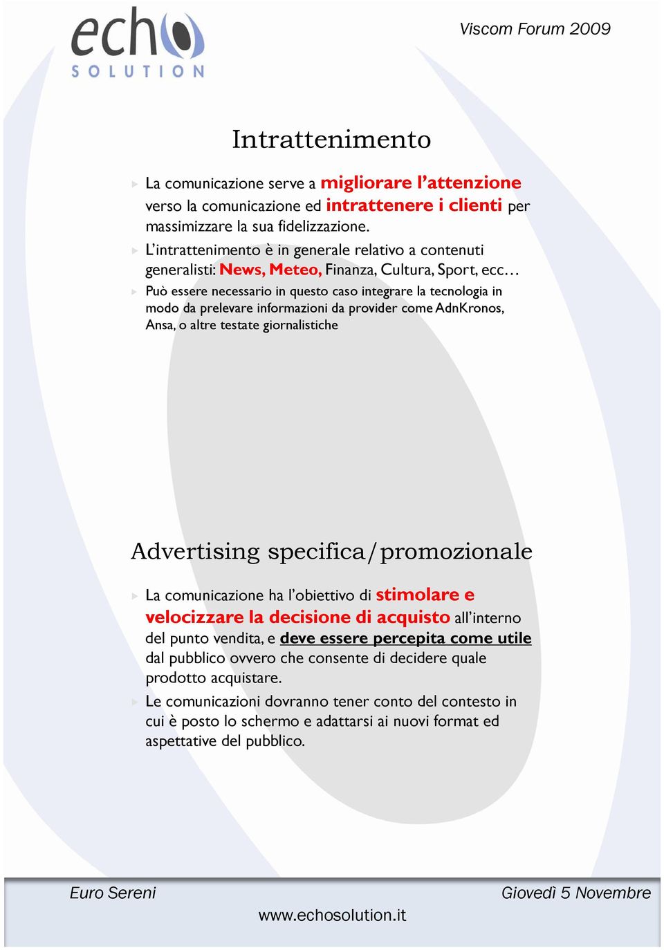 inormazioni da provider come AdnKronos, Ansa, o altre testate giornalistiche i Advertising speciica/promozionale La comunicazione ha l obiettivo di stimolare e velocizzare la decisione di acquisto