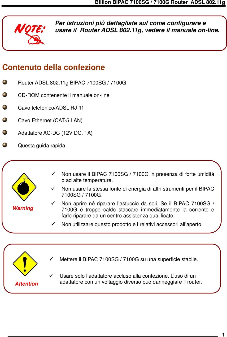 11g BIPAC 7100SG / 7100G CD-ROM contenente il manuale on-line Cavo telefonico/adsl RJ-11 Cavo Ethernet (CAT-5 LAN) Adattatore AC-DC (12V DC, 1A) Questa guida rapida Warning Non usare il BIPAC 7100SG