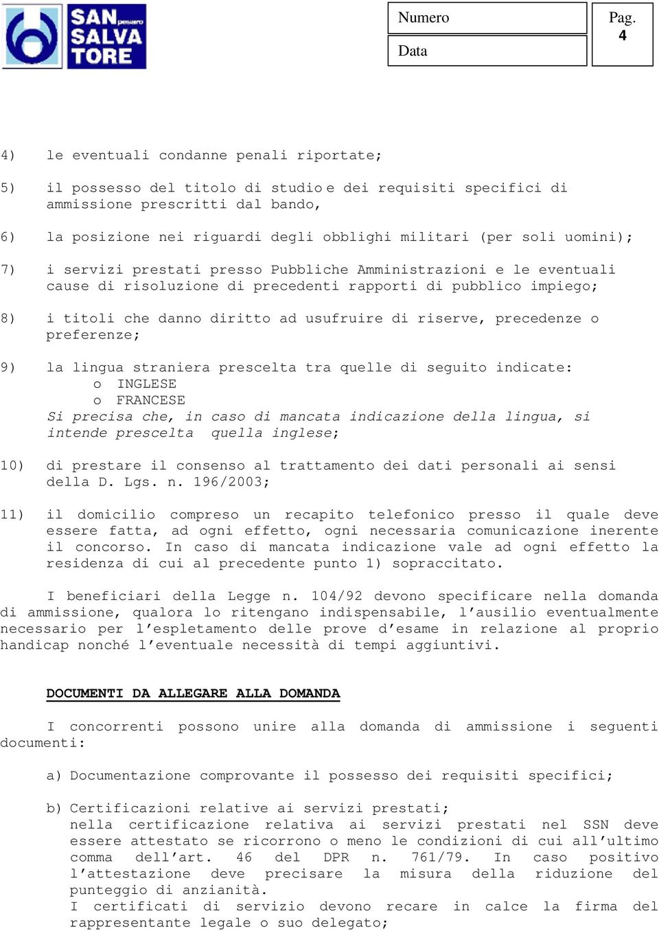 riserve, precedenze o preferenze; 9) la lingua straniera prescelta tra quelle di seguito indicate: o INGLESE o FRANCESE Si precisa che, in caso di mancata indicazione della lingua, si intende