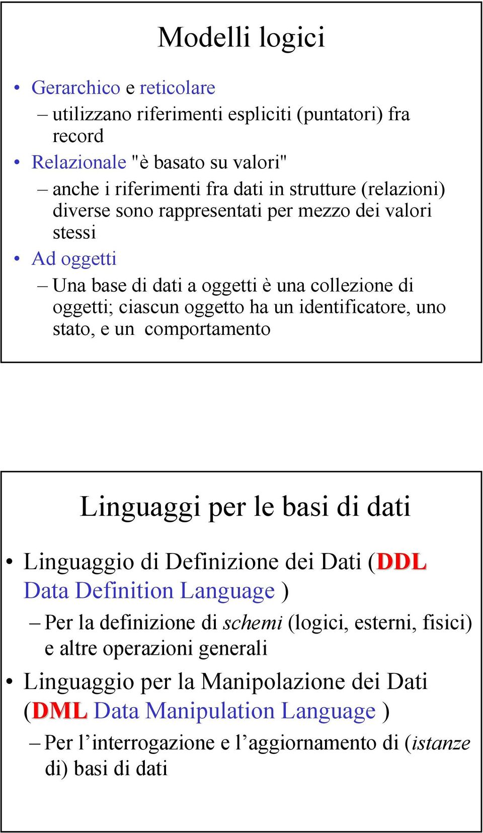 uno stato, e un comportamento Linguaggi per le basi di dati Linguaggio di Definizione dei Dati (DDL Data Definition Language ) Per la definizione di schemi (logici, esterni,