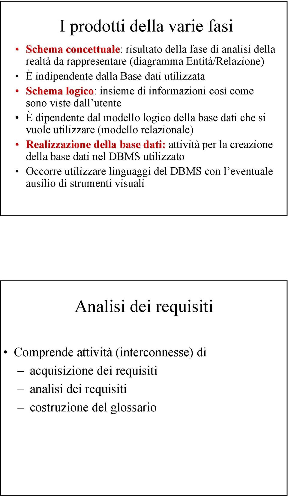 (modello relazionale) Realizzazione della base dati: attività per la creazione della base dati nel DBMS utilizzato Occorre utilizzare linguaggi del DBMS con l