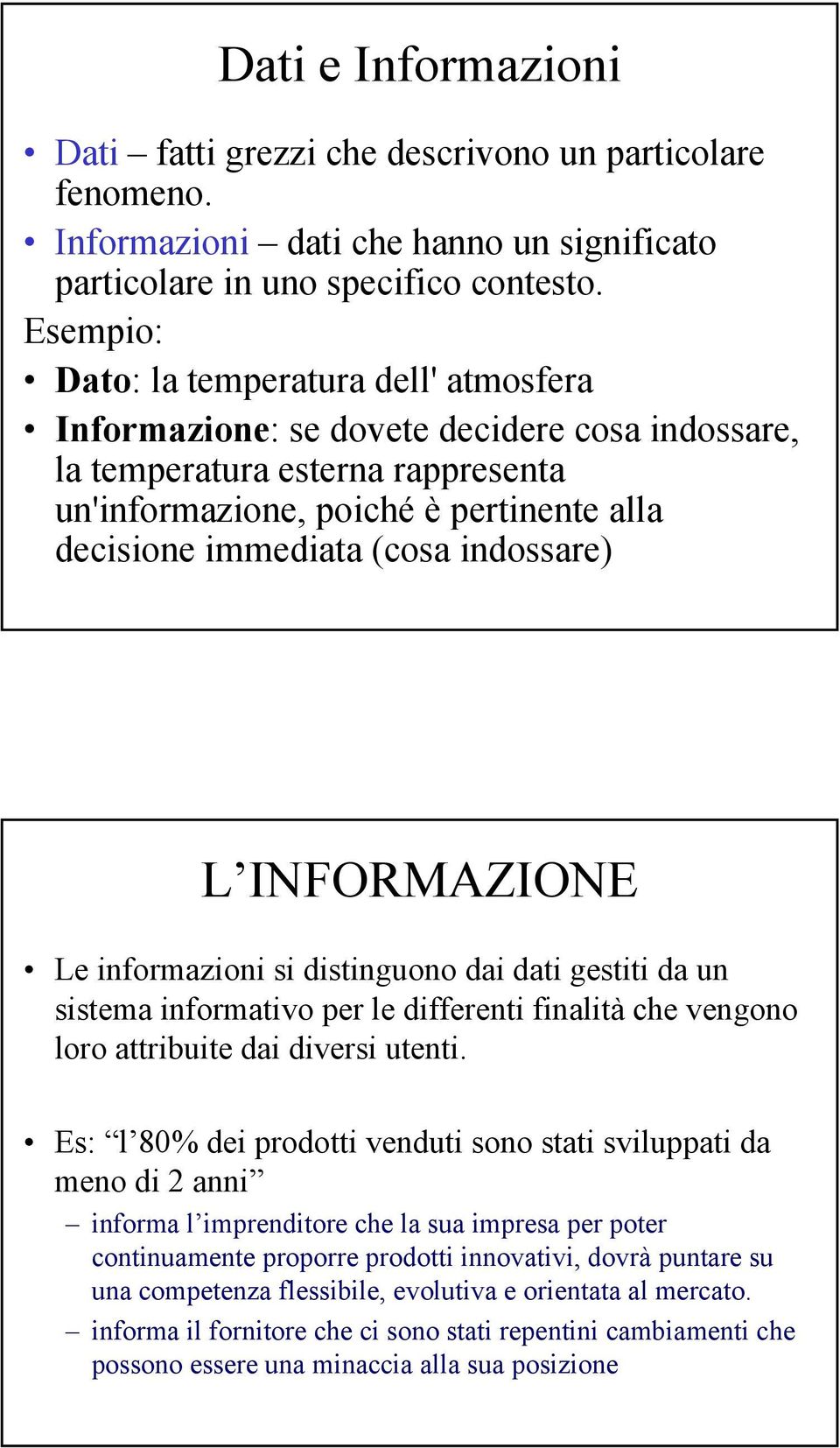 indossare) L INFORMAZIONE Le informazioni si distinguono dai dati gestiti da un sistema informativo per le differenti finalità che vengono loro attribuite dai diversi utenti.