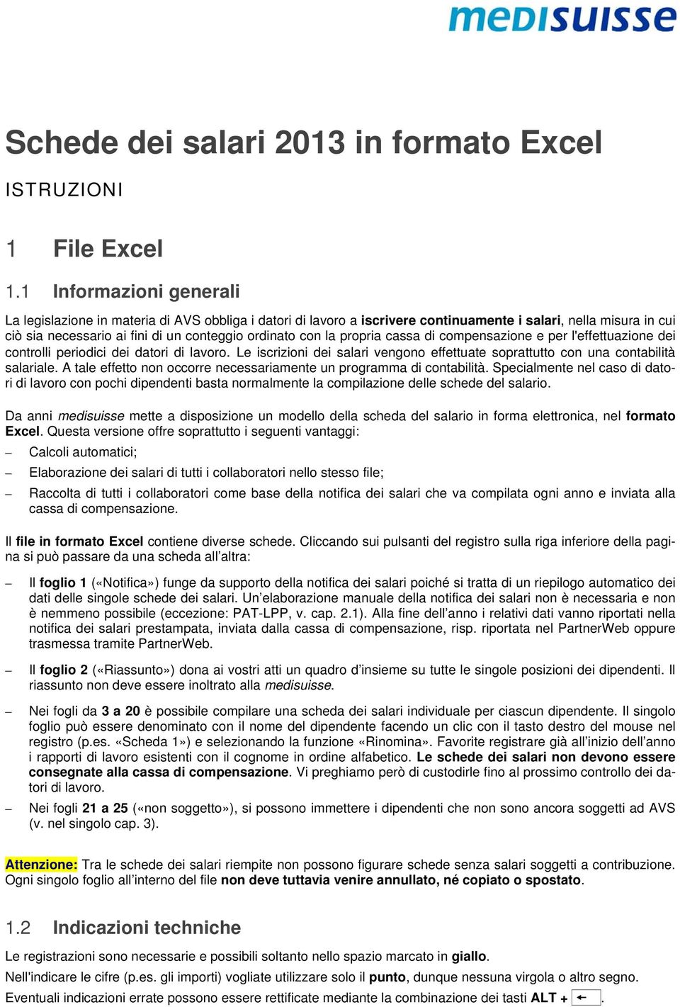 propria cassa di compensazione e per l'effettuazione dei controlli periodici dei datori di lavoro. Le iscrizioni dei salari vengono effettuate soprattutto con una contabilità salariale.