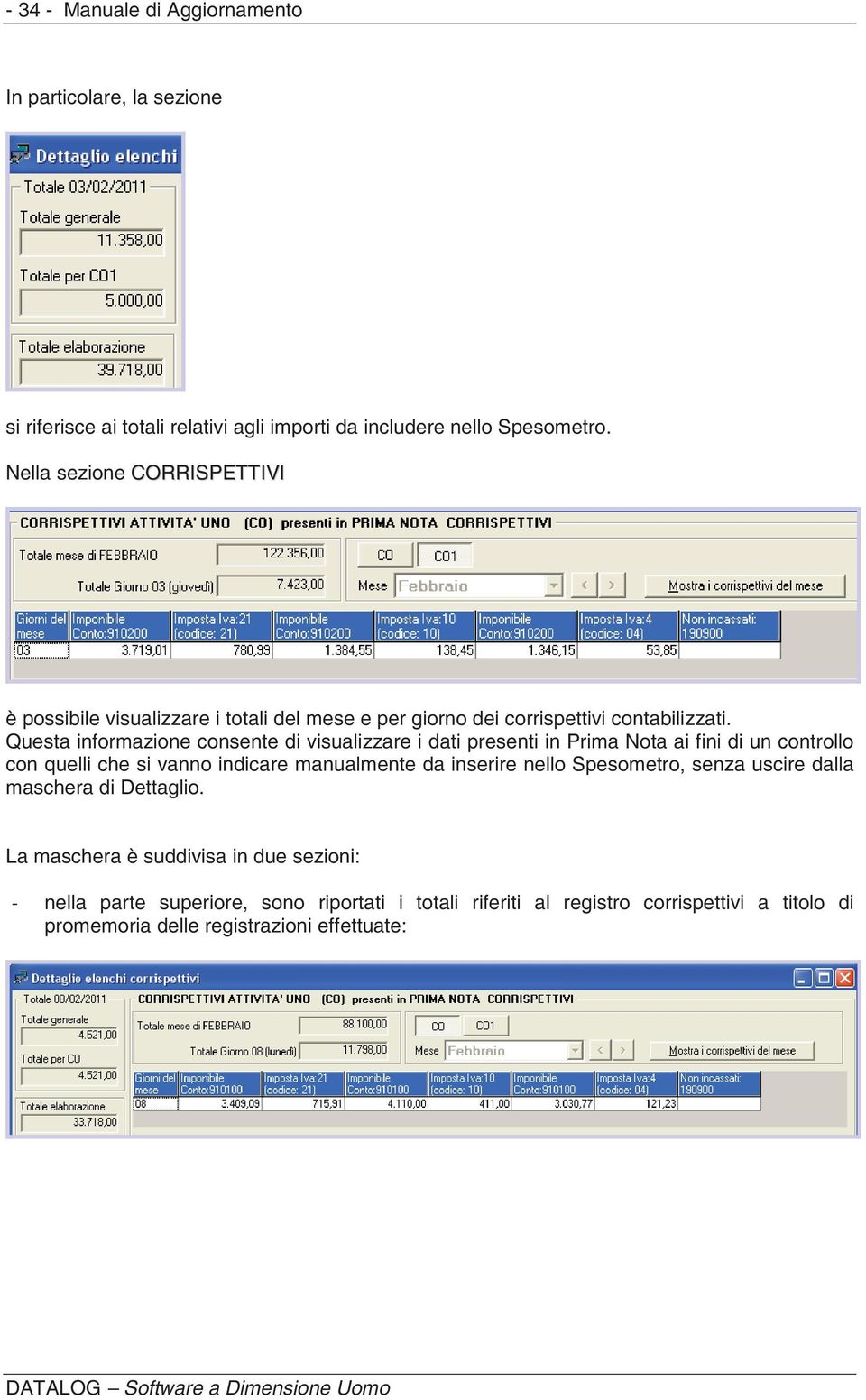 Questa informazione consente di visualizzare i dati presenti in Prima Nota ai fini di un controllo con quelli che si vanno indicare manualmente da inserire nello