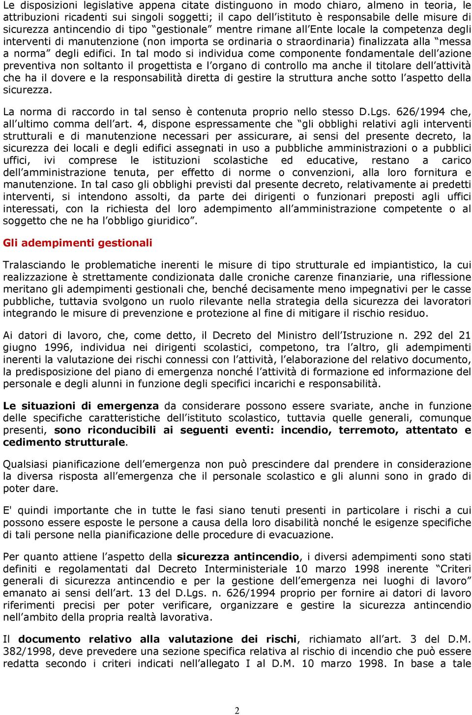 In tal modo si individua come componente fondamentale dell azione preventiva non soltanto il progettista e l organo di controllo ma anche il titolare dell attività che ha il dovere e la