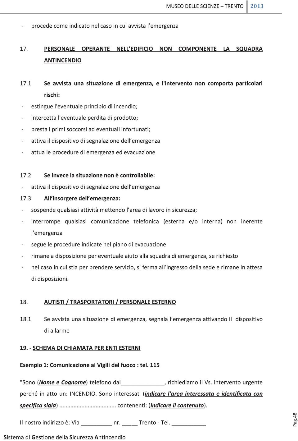 soccorsi ad eventuali infortunati; - attiva il dispositivo di segnalazione dell emergenza - attua le procedure di emergenza ed evacuazione 17.