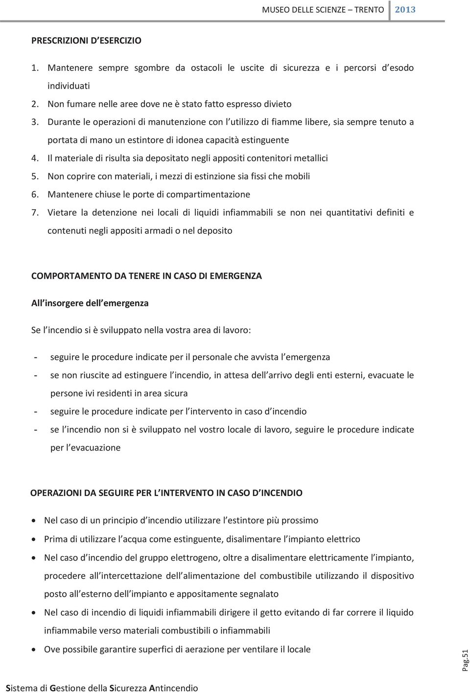 Il materiale di risulta sia depositato negli appositi contenitori metallici 5. Non coprire con materiali, i mezzi di estinzione sia fissi che mobili 6.