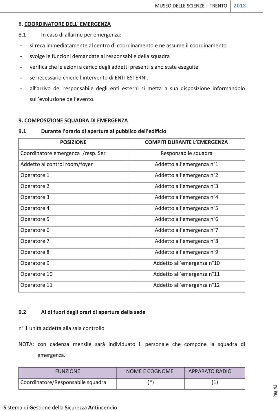 azioni a carico degli addetti presenti siano state eseguite - se necessario chiede l'intervento di ENTI ESTERNI.