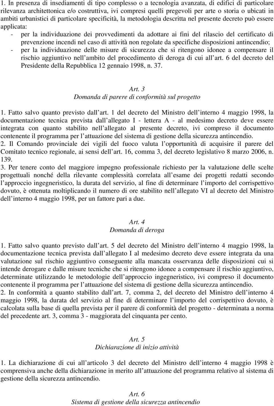 certificato di prevenzione incendi nel caso di attività non regolate da specifiche disposizioni antincendio; - per la individuazione delle misure di sicurezza che si ritengono idonee a compensare il