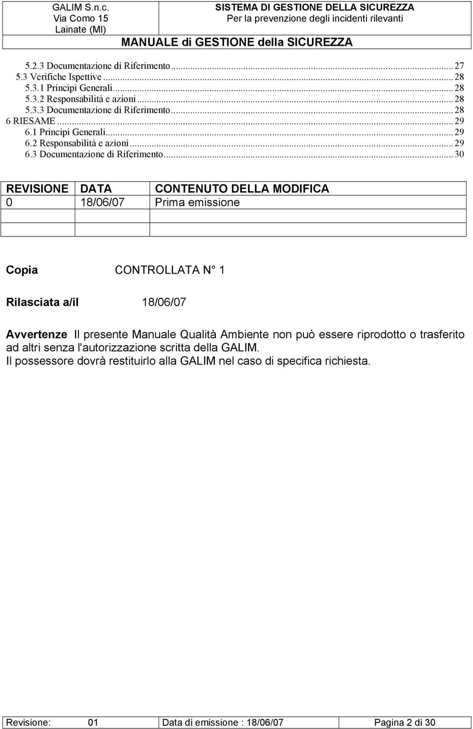 .. 30 REVISIONE DATA CONTENUTO DELLA MODIFICA 0 18/06/07 Prima emissione Copia CONTROLLATA N 1 Rilasciata a/il 18/06/07 Avvertenze Il presente Manuale Qualità Ambiente non