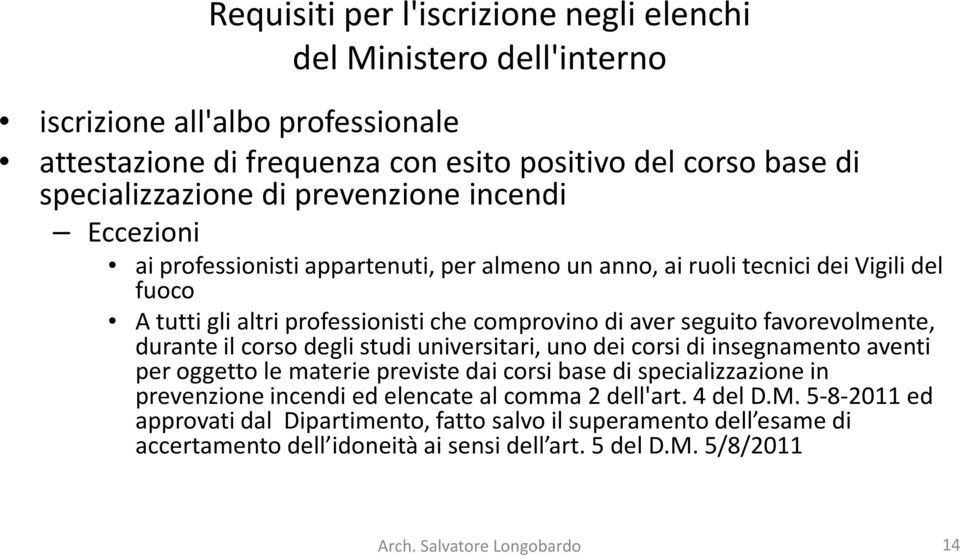 favorevolmente, durante il corso degli studi universitari, uno dei corsi di insegnamento aventi per oggetto le materie previste dai corsi base di specializzazione in prevenzione incendi ed