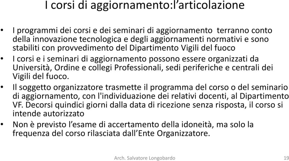 del fuoco. Il soggetto organizzatore trasmette il programma del corso o del seminario di aggiornamento, con l'individuazione dei relativi docenti, al Dipartimento VF.