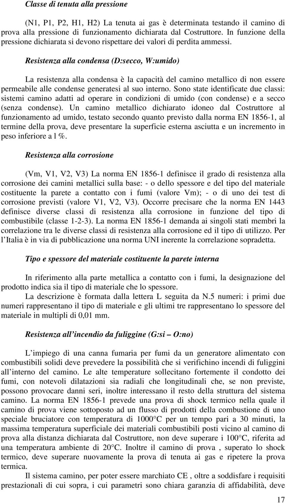 Resistenza alla condensa (D:secco, W:umido) La resistenza alla condensa è la capacità del camino metallico di non essere permeabile alle condense generatesi al suo interno.