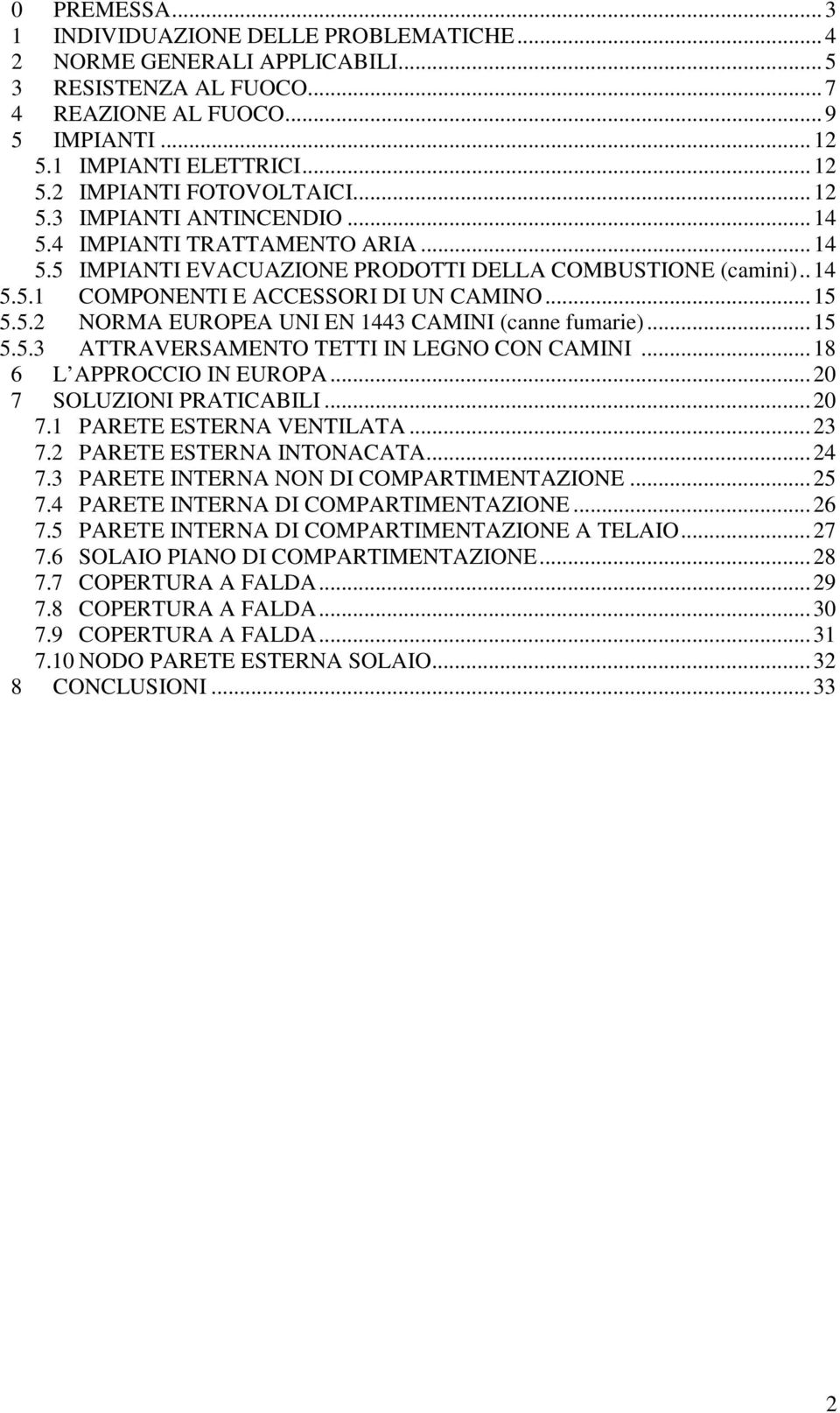 ..15 5.5.3 ATTRAVERSAMENTO TETTI IN LEGNO CON CAMINI...18 6 L APPROCCIO IN EUROPA...20 7 SOLUZIONI PRATICABILI...20 7.1 PARETE ESTERNA VENTILATA...23 7.2 PARETE ESTERNA INTONACATA...24 7.