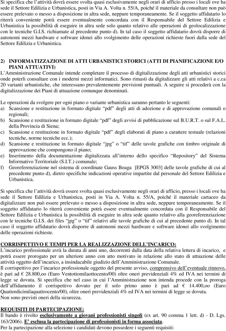 Se il soggetto affidatario lo riterrà conveniente potrà essere eventualmente concordata con il Responsabile del Settore Edilizia e Urbanistica la possibilità di eseguire in altra sede solo quanto