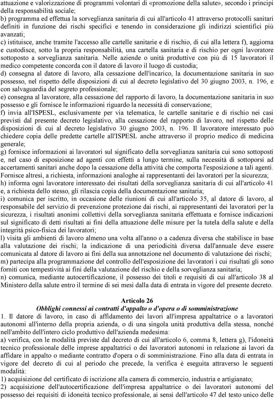 alle cartelle sanitarie e di rischio, di cui alla lettera f), aggiorna e custodisce, sotto la propria responsabilità, una cartella sanitaria e di rischio per ogni lavoratore sottoposto a sorveglianza