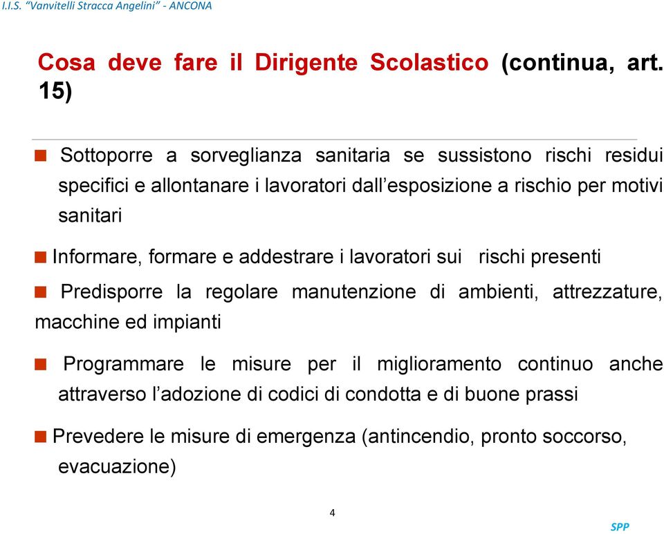 motivi sanitari Informare, formare e addestrare i lavoratori sui rischi presenti Predisporre la regolare manutenzione di ambienti,