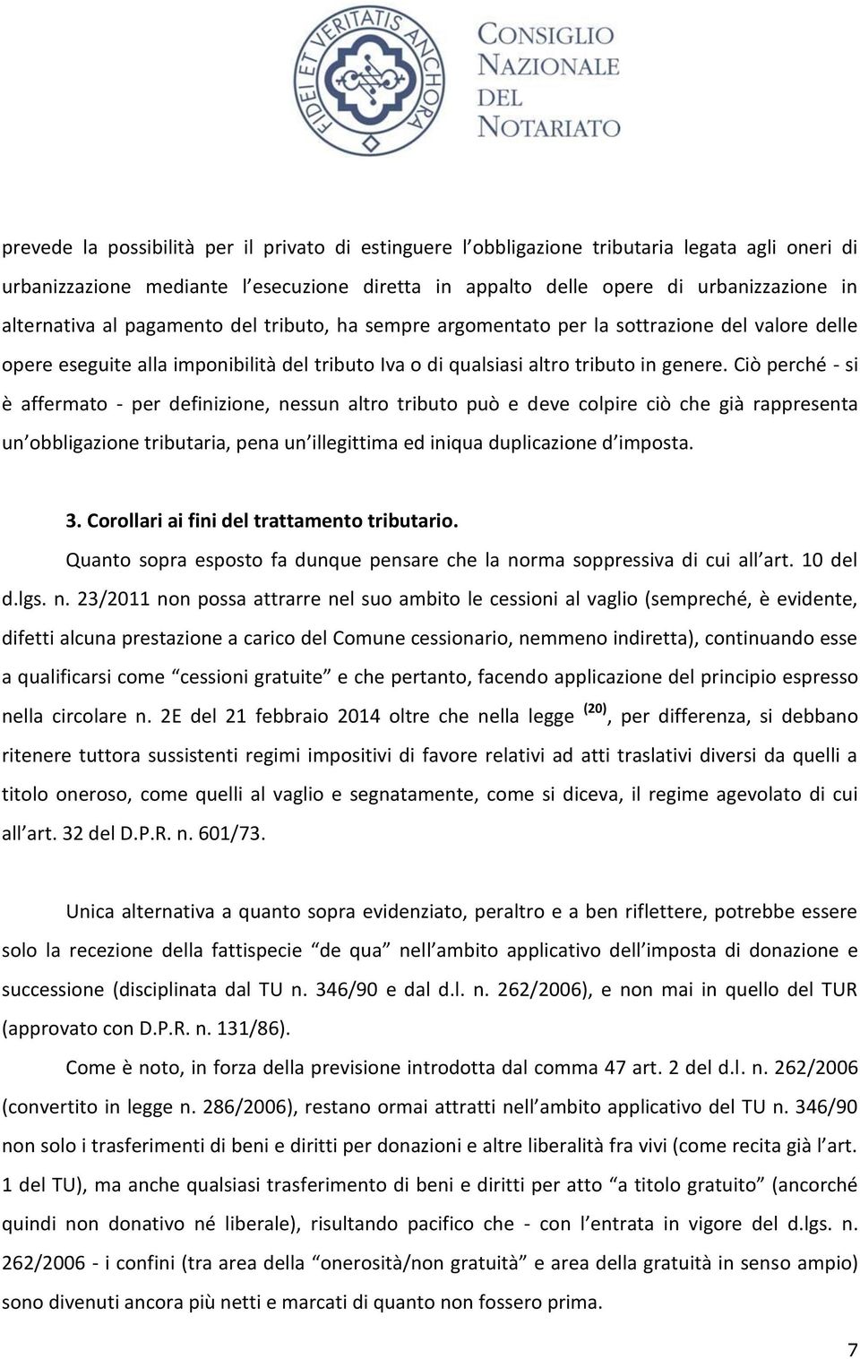 Ciò perché - si è affermato - per definizione, nessun altro tributo può e deve colpire ciò che già rappresenta un obbligazione tributaria, pena un illegittima ed iniqua duplicazione d imposta. 3.