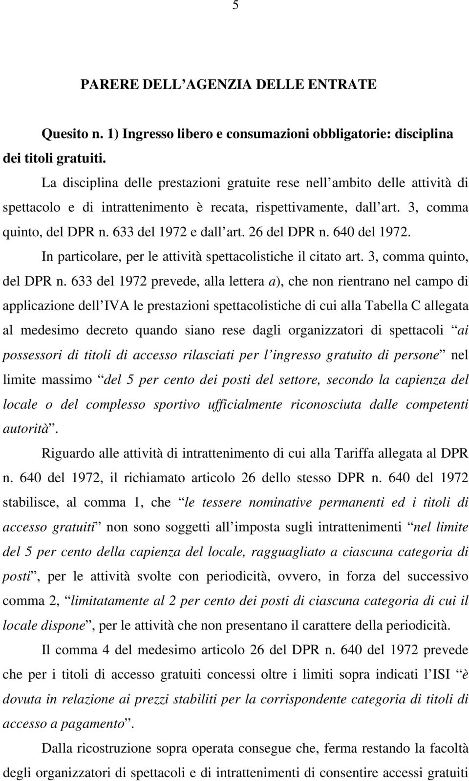 26 del DPR n. 640 del 1972. In particolare, per le attività spettacolistiche il citato art. 3, comma quinto, del DPR n.