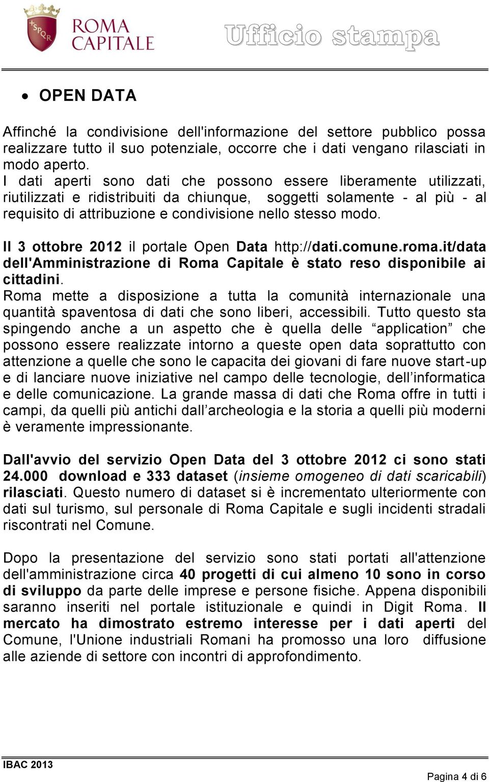 modo. Il 3 ottobre 2012 il portale Open Data http://dati.comune.roma.it/data dell'amministrazione di Roma Capitale è stato reso disponibile ai cittadini.