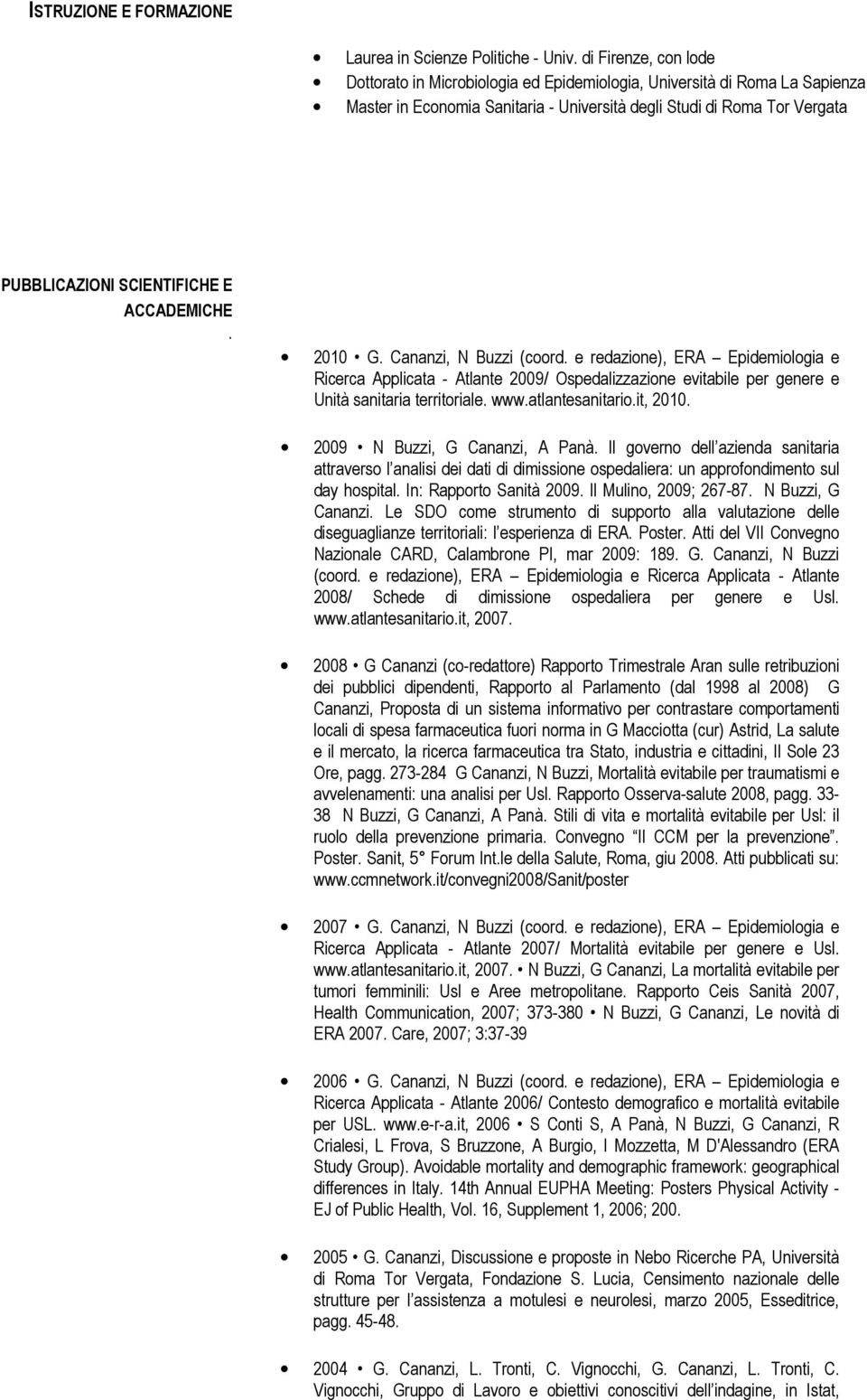 ACCADEMICHE. 2010 G. Cananzi, N Buzzi (coord. e redazione), ERA Epidemiologia e Ricerca Applicata - Atlante 2009/ Ospedalizzazione evitabile per genere e Unità sanitaria territoriale. www.