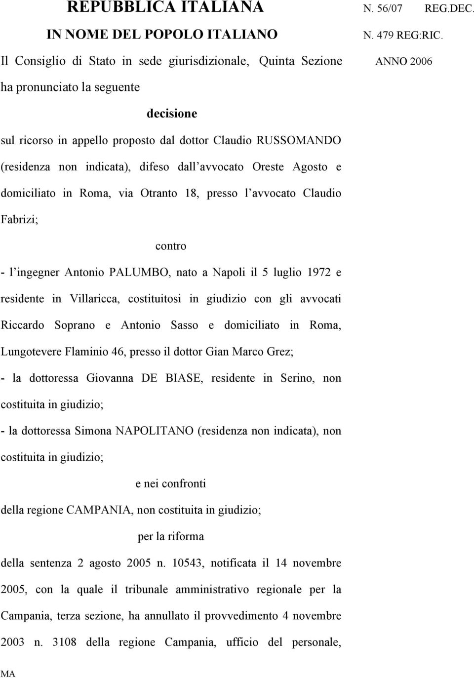 difeso dall avvocato Oreste Agosto e domiciliato in Roma, via Otranto 18, presso l avvocato Claudio Fabrizi; contro - l ingegner Antonio PALUMBO, nato a Napoli il 5 luglio 1972 e residente in