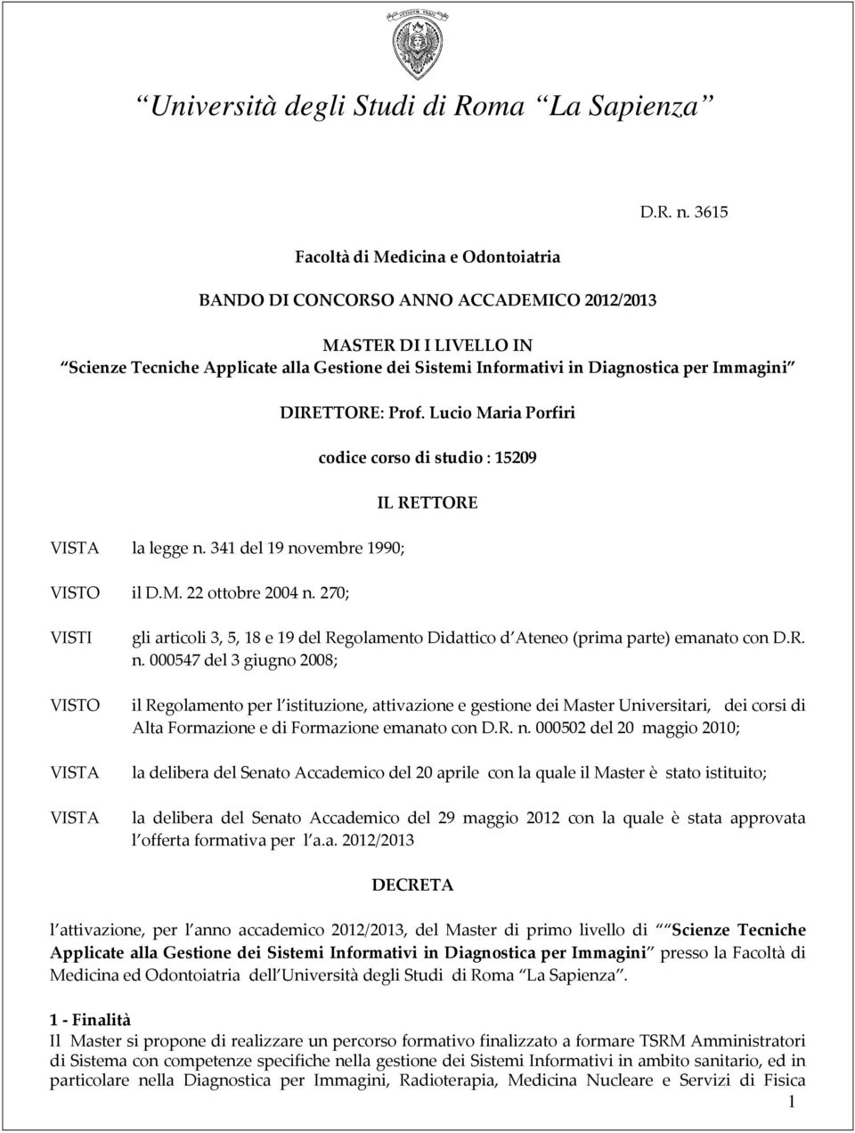 270; DIRETTORE: Prof. Lucio Maria Porfiri codice corso di studio : 15209 IL RETTORE VISTI VISTO VISTA VISTA gli articoli 3, 5, 18 e 19 del Regolamento Didattico d Ateneo (prima parte) emanato con D.R. n.