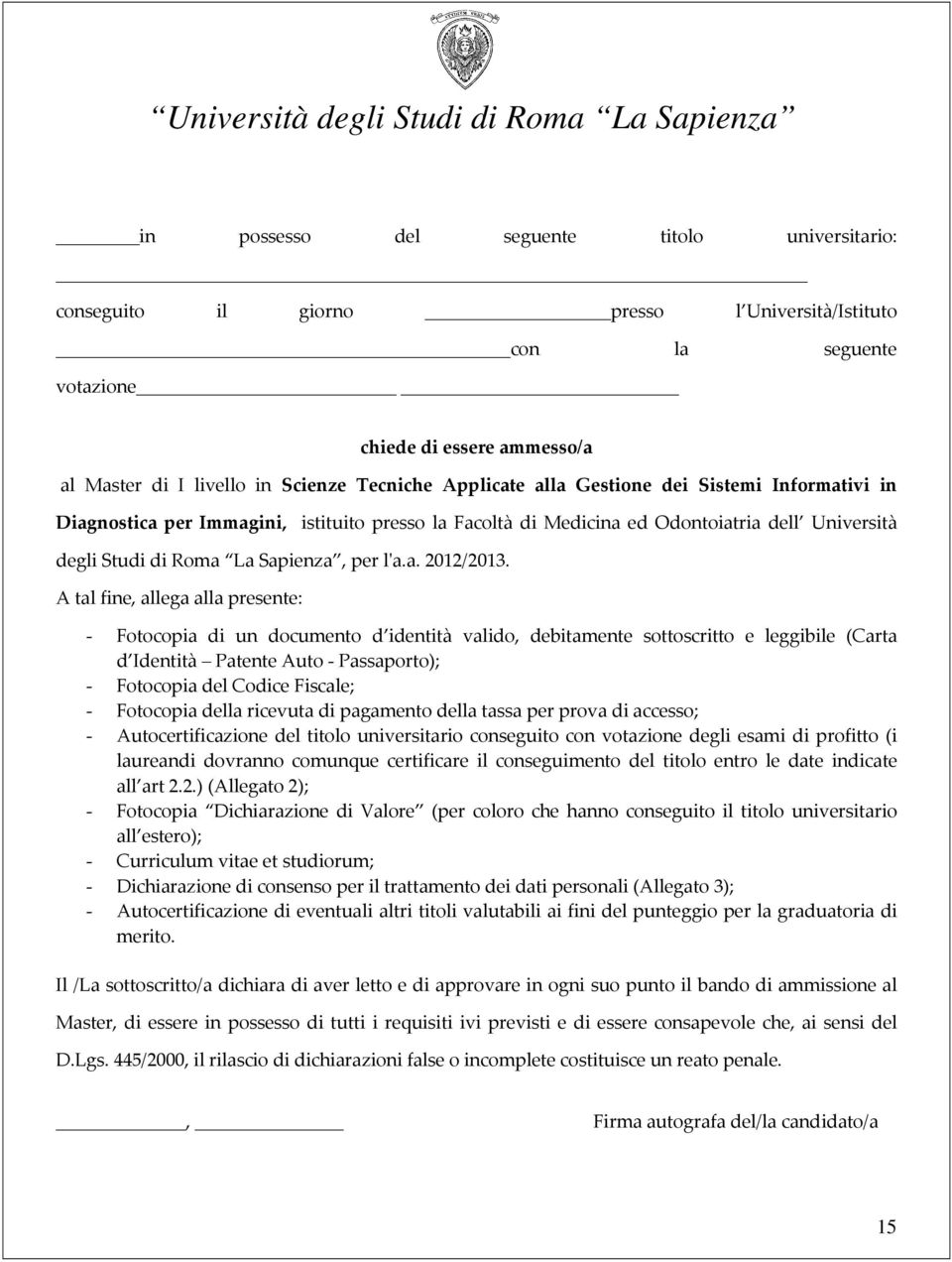 A tal fine, allega alla presente: - Fotocopia di un documento d identità valido, debitamente sottoscritto e leggibile (Carta d Identità Patente Auto - Passaporto); - Fotocopia del Codice Fiscale; -