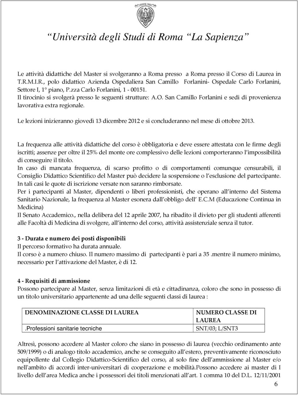 Le lezioni inizieranno giovedì 13 dicembre 2012 e si concluderanno nel mese di ottobre 2013.