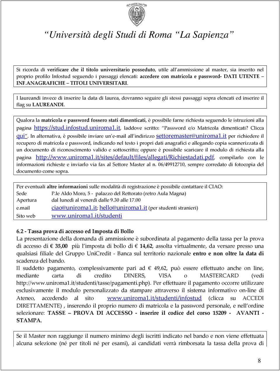 Qualora la matricola e password fossero stati dimenticati, è possibile farne richiesta seguendo le istruzioni alla pagina https://stud.infostud.uniroma1.