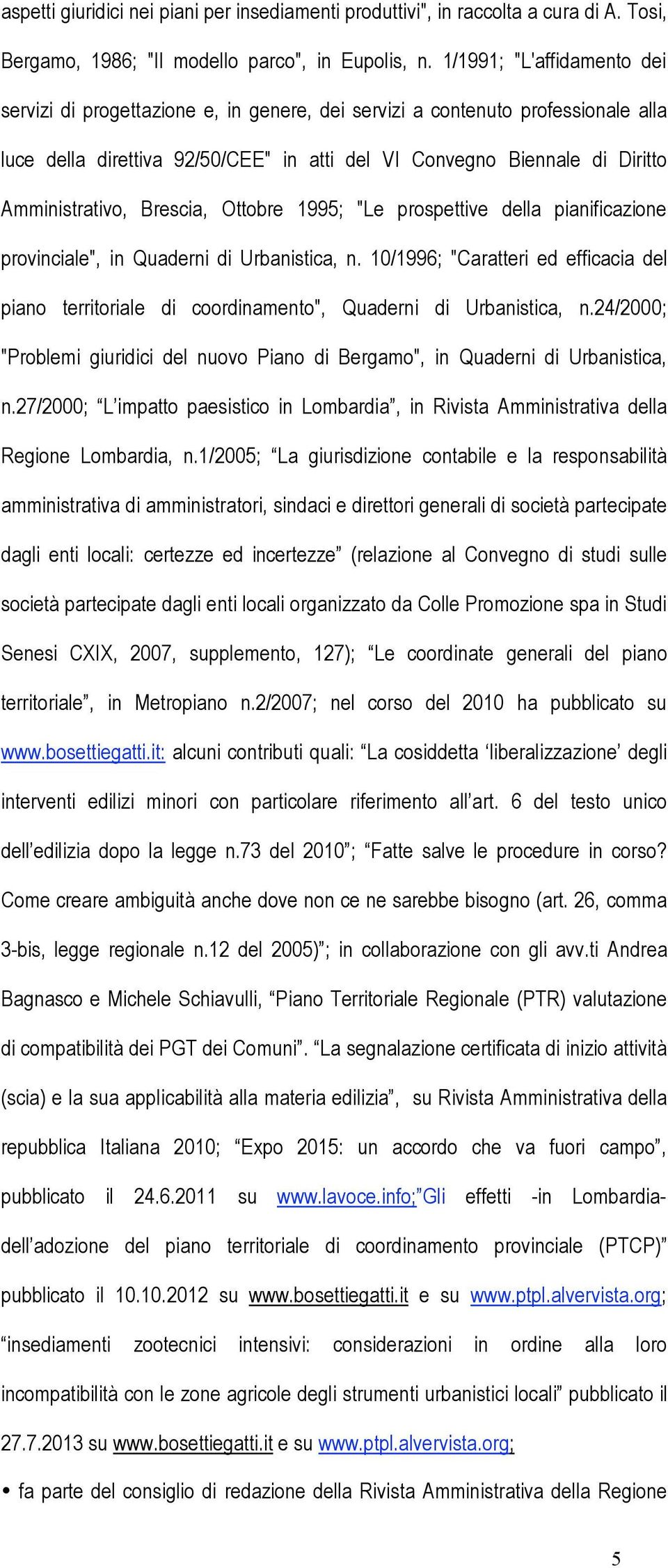 Amministrativo, Brescia, Ottobre 1995; "Le prospettive della pianificazione provinciale", in Quaderni di Urbanistica, n.