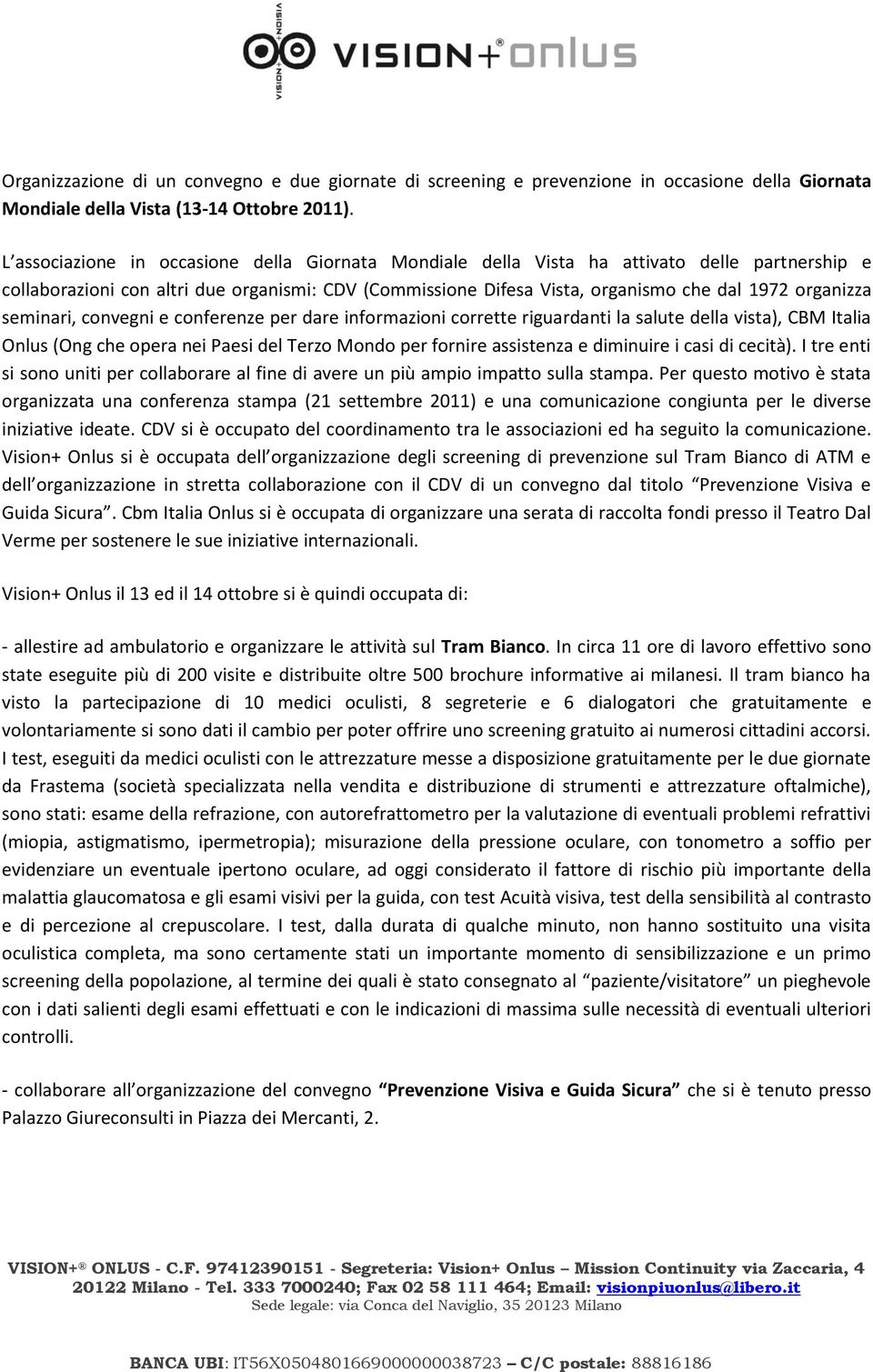 seminari, convegni e conferenze per dare informazioni corrette riguardanti la salute della vista), CBM Italia Onlus (Ong che opera nei Paesi del Terzo Mondo per fornire assistenza e diminuire i casi