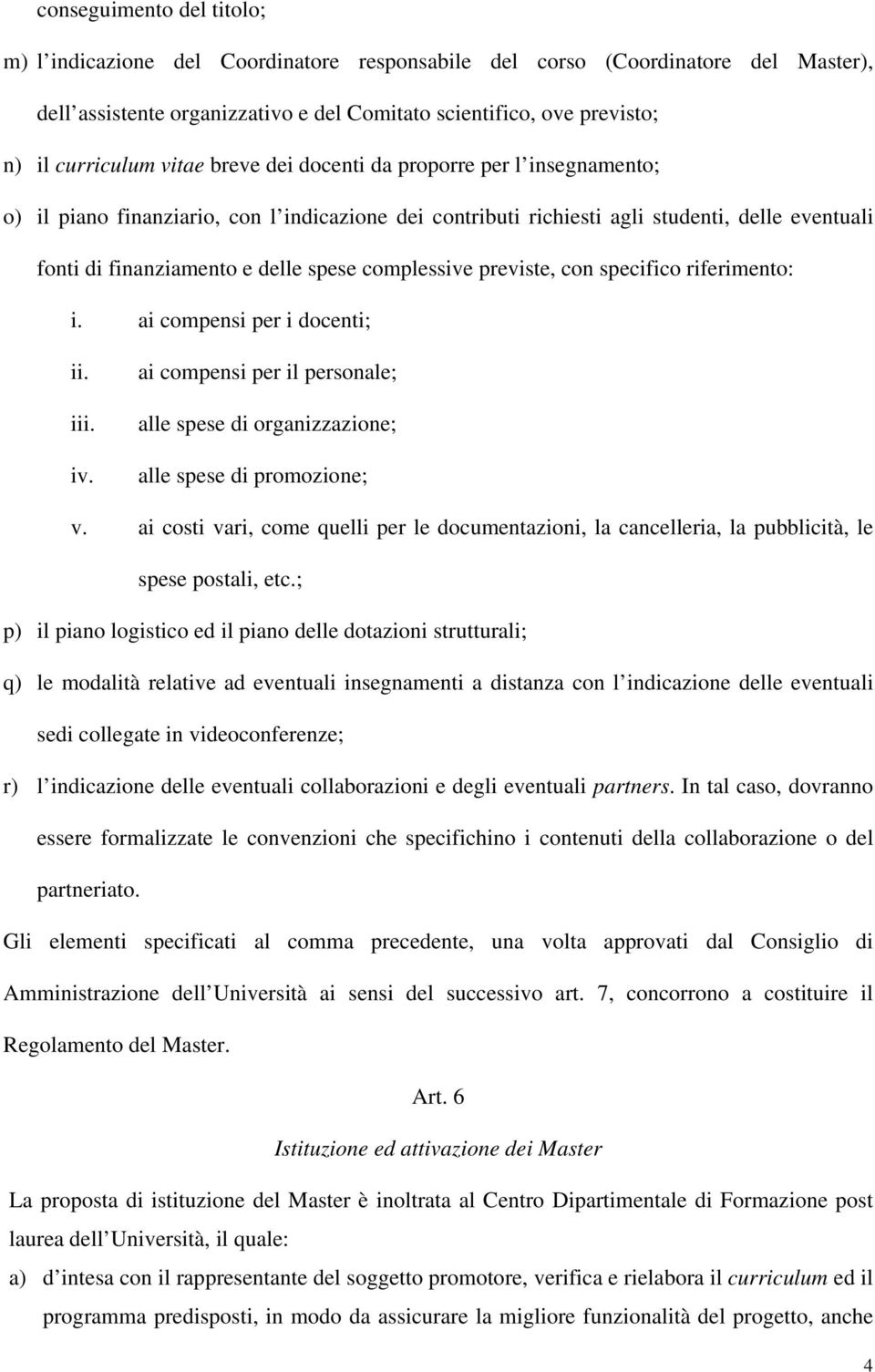 complessive previste, con specifico riferimento: i. ai compensi per i docenti; ii. iii. iv. ai compensi per il personale; alle spese di organizzazione; alle spese di promozione; v.