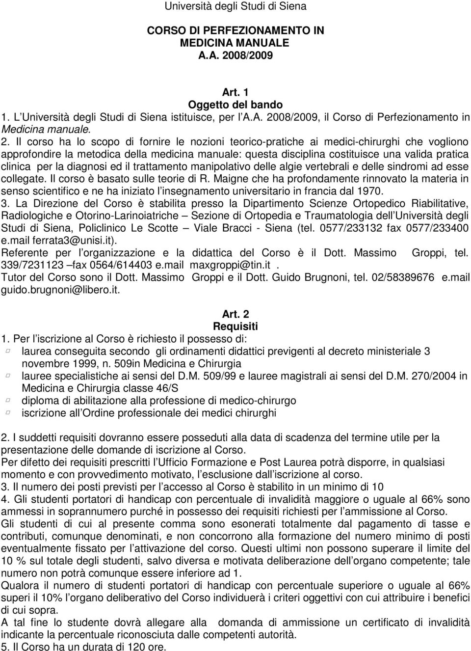 clinica per la diagnosi ed il trattamento manipolativo delle algie vertebrali e delle sindromi ad esse collegate. Il corso è basato sulle teorie di R.