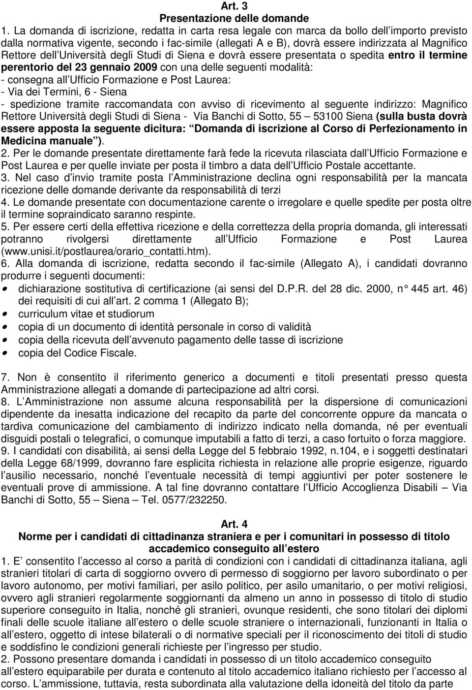 Rettore dell Università degli Studi di Siena e dovrà essere presentata o spedita entro il termine perentorio del 23 gennaio 2009 con una delle seguenti modalità: - consegna all Ufficio Formazione e