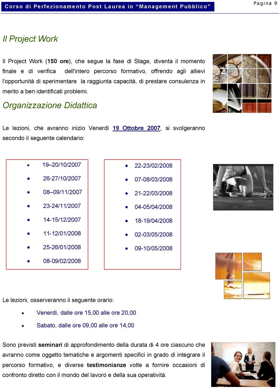 Organizzazione Didattica Le lezioni, che avranno inizio Venerdì 19 Ottobre 2007, si svolgeranno secondo il seguente calendario: 19 20/10/2007 26-27/10/2007 Organizzazione Didattica 08 09/11/2007