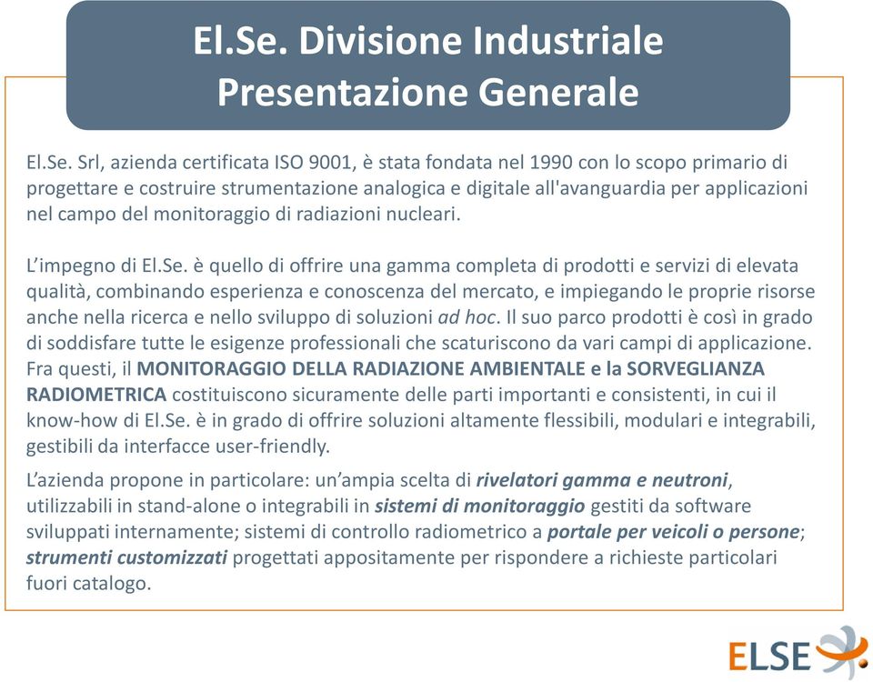 all'avanguardia per applicazioni nel campo del monitoraggio di radiazioni nucleari.