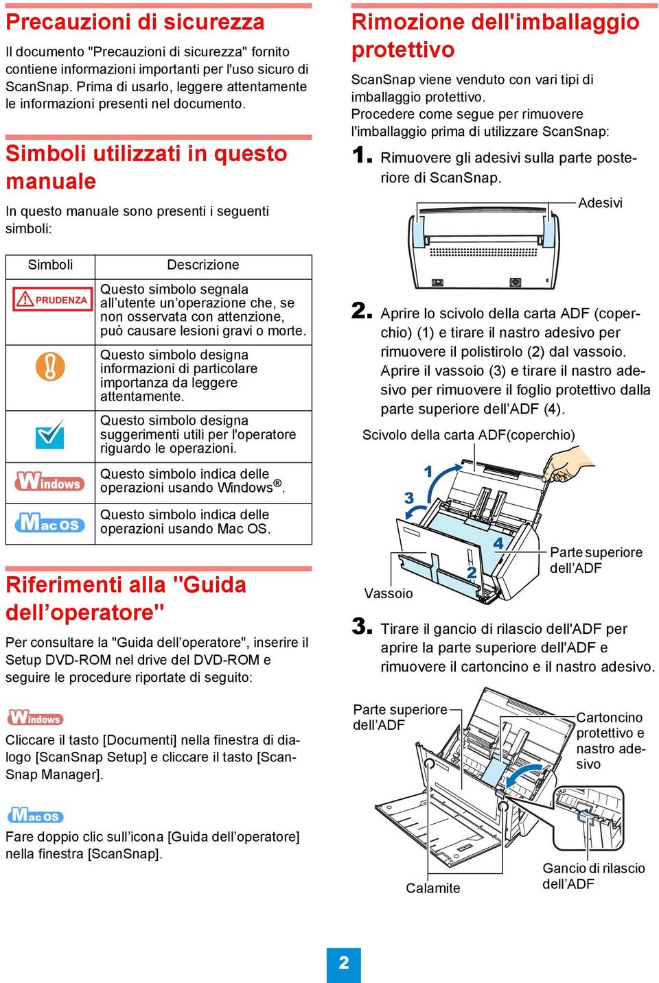 Simboli utilizzati in questo manuale In questo manuale sono presenti i seguenti simboli: Simboli PRUDENZA Descrizione Questo simbolo segnala all utente un operazione che, se non osservata con