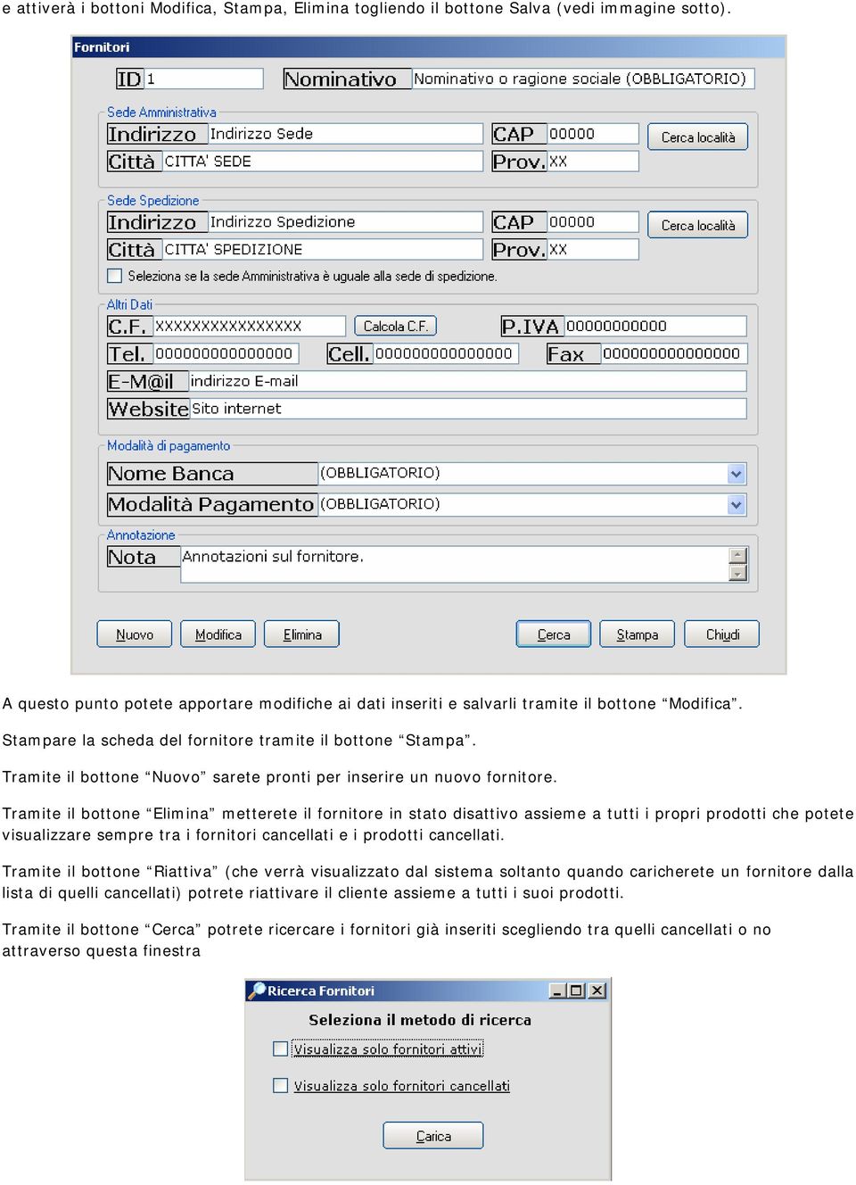 Tramite il bttne Elimina metterete il frnitre in stat disattiv assieme a tutti i prpri prdtti che ptete visualizzare sempre tra i frnitri cancellati e i prdtti cancellati.