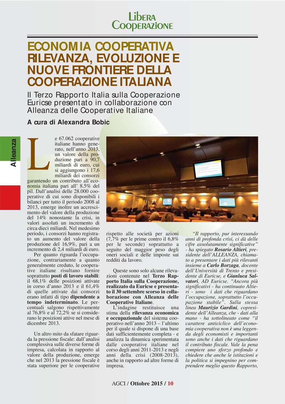 062 cooperative italiane hanno generato, nell anno 2013, un valore della produzione pari a 90,7 miliardi di euro, cui si aggiungono i 17,6 miliardi dei consorzi garantendo un contributo all economia