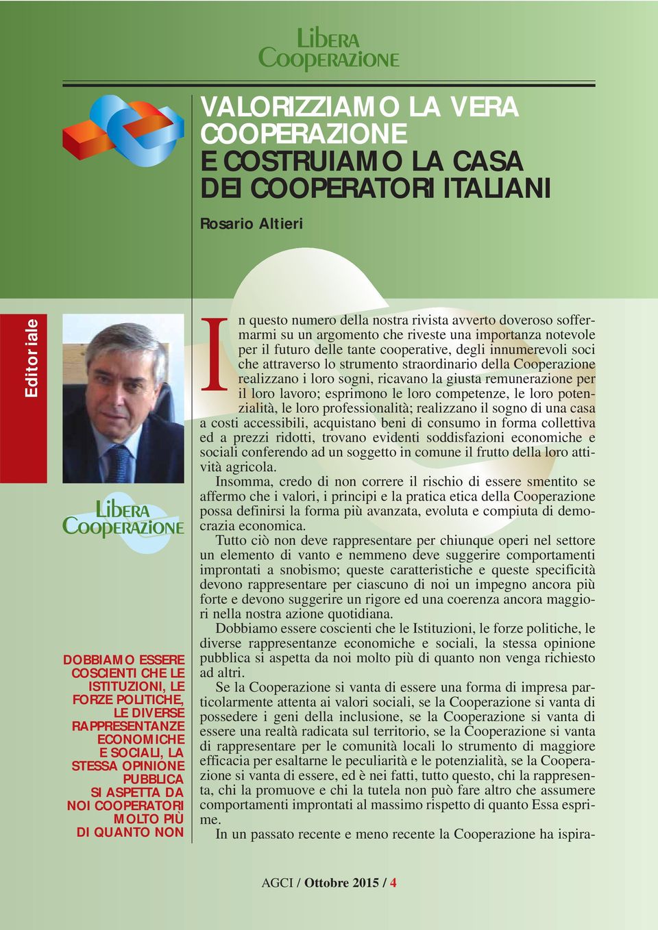 una importanza notevole per il futuro delle tante cooperative, degli innumerevoli soci che attraverso lo strumento straordinario della Cooperazione realizzano i loro sogni, ricavano la giusta