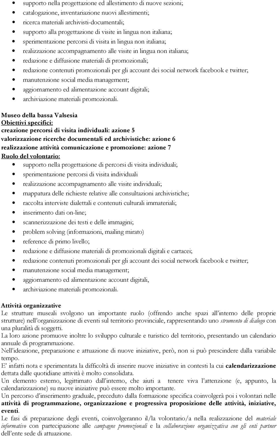 redazione contenuti promozionali per gli account dei social network facebook e twitter; manutenzione social media management; aggiornamento ed alimentazione account digitali; archiviazione materiali