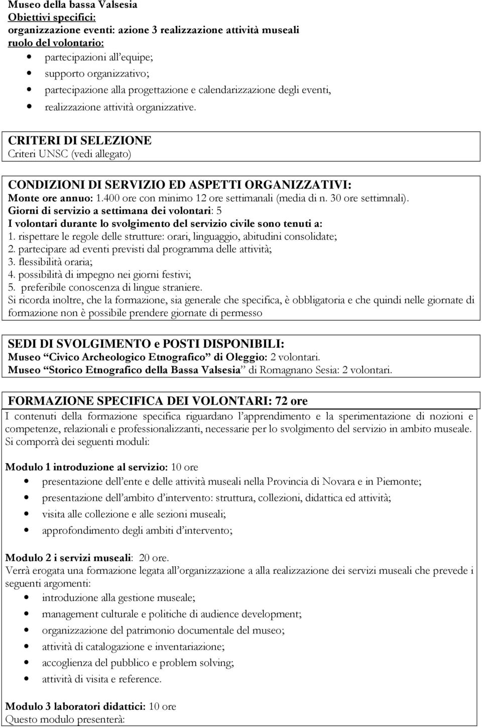 400 ore con minimo 12 ore settimanali (media di n. 30 ore settimnali). Giorni di servizio a settimana dei volontari: 5 I volontari durante lo svolgimento del servizio civile sono tenuti a: 1.