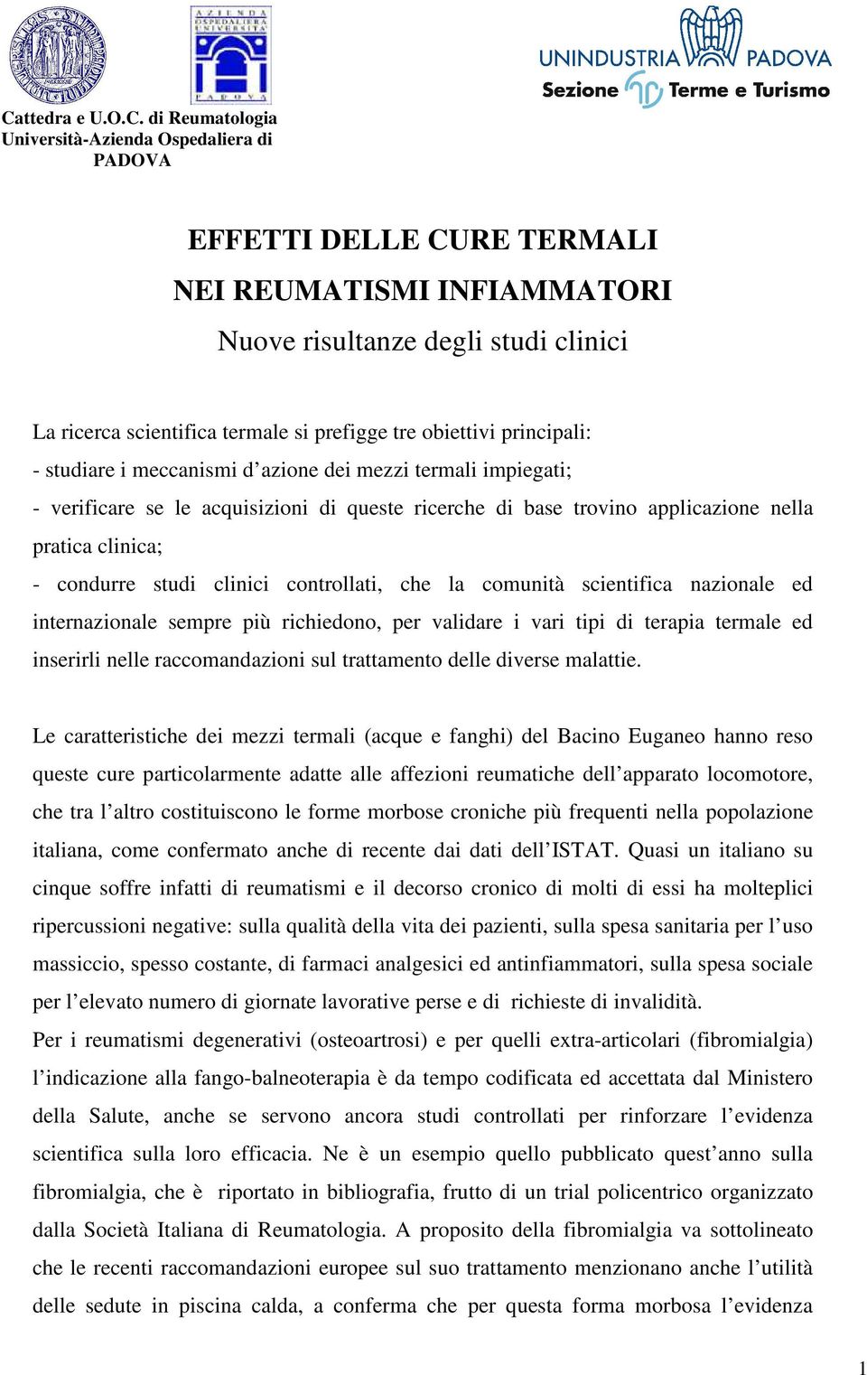 clinica; - condurre studi clinici controllati, che la comunità scientifica nazionale ed internazionale sempre più richiedono, per validare i vari tipi di terapia termale ed inserirli nelle