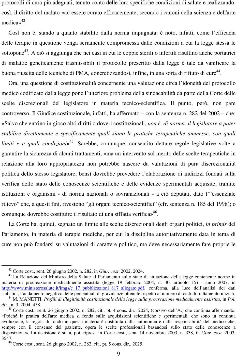 Così non è, stando a quanto stabilito dalla norma impugnata: è noto, infatti, come l efficacia delle terapie in questione venga seriamente compromessa dalle condizioni a cui la legge stessa le