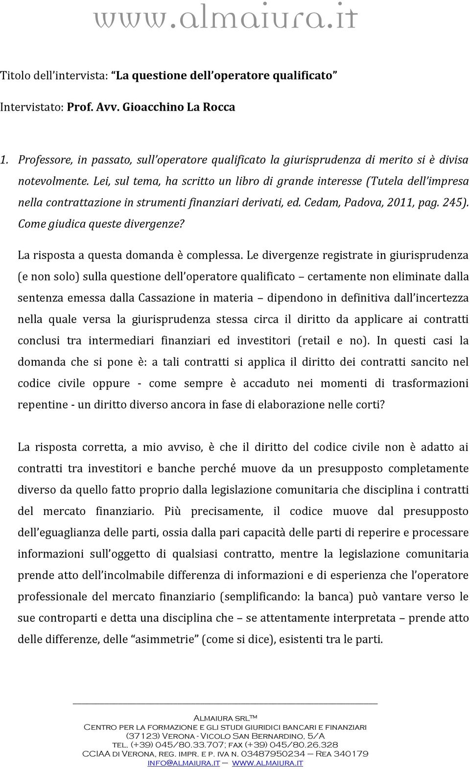 Lei, sul tema, ha scritto un libro di grande interesse (Tutela dell impresa nella contrattazione in strumenti finanziari derivati, ed. Cedam, Padova, 2011, pag. 245). Come giudica queste divergenze?